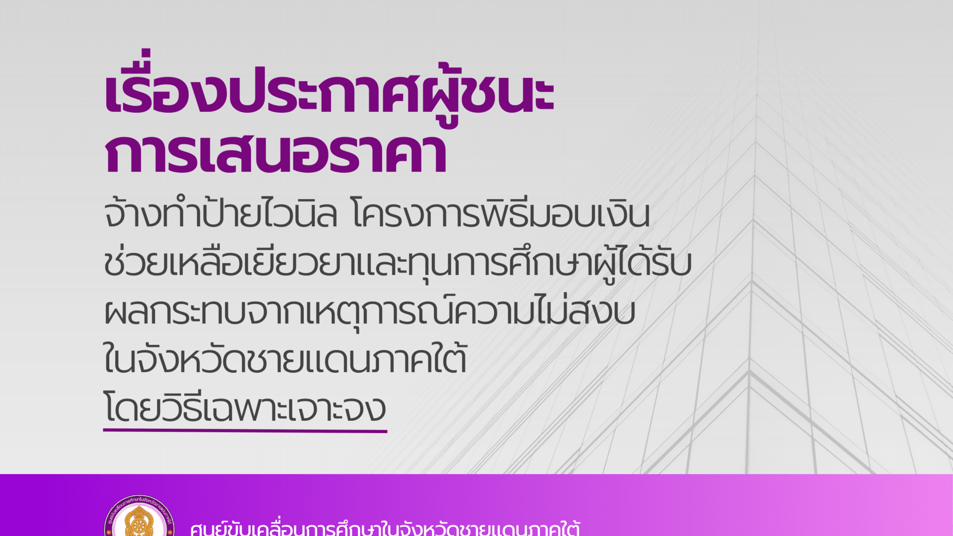 ประกาศผู้ชนะการเสนอราคา จ้างทำป้ายไวนิล โครงการพิธีมอบเงินช่วยเหลือเยียวยาและทุนการศึกษาผู้ได้รับผลกระทบจากเหตุการณ์ความไม่สงบในจังหวัดชายแดนภาคใต้ โดยวิธีเฉพาะเจาะจง